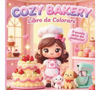 COZY BAKERY: Libro da Colorare. Il mondo dolce dei pasticcini!