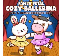 Cozy Ballerina: Coloring Book for Adults and Teens Featuring Cute Animal Dancers in Tutus Learning About Soft Poses, Dancing!