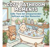 Cozy Bathroom Moments - Süße Tiere bei entspannenden Selfcare und Spa Momenten: 40 Ausmalbilder mit niedlichen Tieren, Badewanne, Kerzen und gemütlichen Wohlfühlmomenten