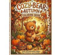 Cozy Bear Autumn Coloring Book: Cute Bears, Fall Leaves, Pumpkins, Woodland Adventures, Cozy Cabins and Whimsical Autumn Scenes for Kids, Teens & Adults