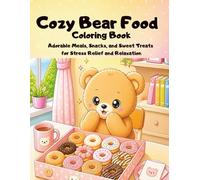 Cozy Bear Food Coloring Book: Adorable Meals, Snacks, and Sweet Treats for Stress Relief and Relaxation (Cozy Bear Coloring Series)