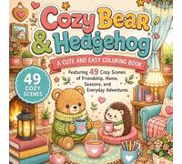 Cozy Bear & Hedgehog: A Cute and Easy Coloring Book Featuring 49 Cozy Scenes of Friendship, Home, Seasons, and Everyday Adventures