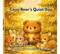 Cozy Bear’s Quiet Day: A Cozy Bedtime Story About Friendship, Feelings, and Being Yourself for Kids Ages 3-7 (Cozy Bear Series)