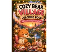 Cozy Bear Village Coloring Book: 100 Cute and Relaxing Coloring Pages Featuring Cozy Village Life, Cafés, Baking, Gardening, Camping, Reading and ... Adventures (Cute Kawaii Coloring Collection)