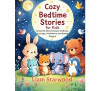 Cozy Bedtime Stories for Kids: 10 Gentle Stories About Kindness, Courage, Confidence, and Sweet Dreams