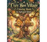 Cozy Bee Village Coloring Book for Kids and Adults: Cute Bees, Cozy Honey Houses, Flower Gardens, Whimsical Villages, Beehive Adventures and Relaxing ... for Creativity, Mindfulness and Family Fun