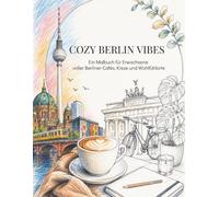 Cozy Berlin Vibes: Ein Malbuch für Erwachsene voller Berliner Cafés, Kieze und Wohlfühlorte (Die Kunst der kleinen Auszeiten - Malbücher für Erwachsene zum Entspannen, Abschalten und Genießen)