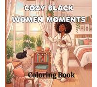 Cozy Black Women Moments Coloring Book: Stress Relief and Relaxation Through Beautiful Scenes of Self-Care, Sisterhood, Joy, and Everyday Life