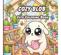 Cozy Blob Cute Coloring Book: 40 Adorable and Relaxing Coloring Pages with Cute Cozy Scenes, Sweet Moments and Fun Activities - A Stress Relieving Coloring Book for Adults and Teens