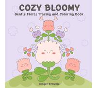 COZY BLOOMY GENTLE FLORAL TRACING AND COLORING BOOK: 50 Cute and Simple Trace and Color Pages for Relaxing Creativity; Perfect for Kids, Teens, and Adults.