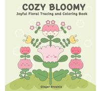 COZY BLOOMY JOYFUL FLORAL TRACING AND COLORING BOOK: 50 Cute Whimsical Flowers to Trace and Color Pages for Creative Relaxation; Perfect for Kids, Teens, and Adults.