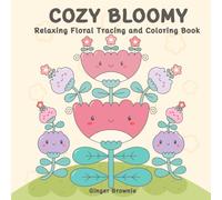 COZY BLOOMY RELAXING FLORAL TRACING AND COLORING BOOK: 50 Cute Flowers to Trace and Color for Relaxing Creativity; Perfect for Kids, Teens, and Adults.