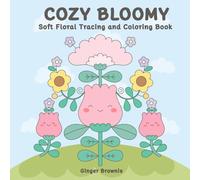 COZY BLOOMY SOFT FLORAL TRACING AND COLORING BOOK: 50 Cute, Fun, and Easy Floral Trace and Color Pages for Cozy Moments; Perfect for All Ages.