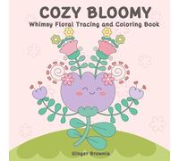 COZY BLOOMY WHIMSY FLORAL TRACING AND COLORING BOOK: 50 Cozy Botanical Pages to Trace, Color, and Add Your Own Creative Details; Perfect for All Ages.