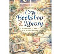 Cozy Bookshop and Library Coloring Book for Adults: Relaxing Reading Nooks and Peaceful Spaces: A Calming Collection of Charming Bookstores, Dreamy Libraries, and Cozy Reading Corners