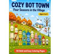 Cozy Bot Town: Four Seasons in the Village: A Cute Robot Coloring Book for Kids Ages 4-8 with 56 Big, Easy Full Page Designs, Bold Lines and Single Sided Pages
