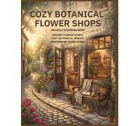 Cozy Botanical Flower Shops: An Adult Coloring Book Dreamy Flower Shops, Cozy Botanical Spaces, Inspired by Slow Living (Botanical Haven)