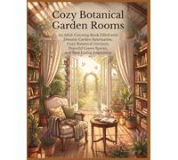 Cozy Botanical Garden Rooms: An Adult Coloring Book Filled with Dreamy Garden Sanctuaries, Cozy Botanical Interiors, Peaceful Green Spaces, and Slow Living Inspiration