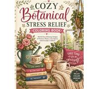 Cozy Botanical Stress Relief Coloring Book: Bold and Easy Relaxing Designs with Flowers, Plants, Cozy Spaces, and Everyday Comforts