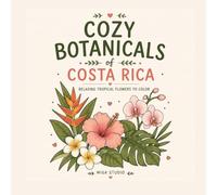 Cozy Botanicals of Costa Rica 1: Relaxing tropical flowers to color