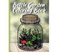 Cozy Bottle Garden Coloring Book: Enjoy detailed drawings of bottle gardens and mini greenhouses for young and old