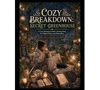 Cozy Breakdown: the Secret Greenhouse: A Cozy Botanical Adult Coloring Book for Digital Detox and Relaxation (Midnight Edition: Cozy & Dark Adult Coloring Books)