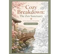 Cozy Breakdown: the Zen Sanctuary: A Cozy Japanese Zen Coloring Book for Adults, Elegant Oriental Landscapes, Koi Ponds and Bamboo Forests for ... Edition: Cozy & Dark Adult Coloring Books)