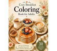 Cozy Breakfast Coloring Book for Adults: 30 Cozy & Relaxing Breakfast Scenes for Stress Relief & Mindfulness