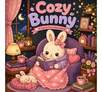 Cozy Bunny - A Cute & Cozy Coloring Book for Adults and Teens |: 50 Adorable Cozy Bunny Scenes to Color for Relaxation, Stress Relief, Mindfulness, and Creative Escape