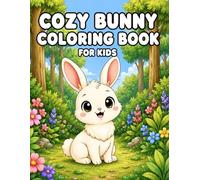 Cozy Bunny Coloring Book For Kids: 50 Cute Bunny Adventures Featuring Spring Fun, Flowers, Friendship, and Cozy Animal Scenes for Kids Ages 3-8 (Cozy Coloring Books for Kids)