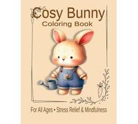 Cozy Bunny: Cozy Bunny Coloring Book for All Ages: Cute and Relaxing Designs for Stress Relief and Mindfulness
