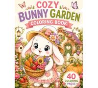 COZY BUNNY GARDEN COLORING BOOK: 40 Cute and Relaxing Coloring Pages Featuring Adorable Bunnies, Cottage Gardens, Flowers, Farm Life and Cozy Nature Scenes
