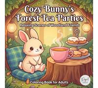 Cozy Bunny’s Forest Tea Parties.: Relaxing Scenes of Woodland Friends, Oversized Treats, and Enchanted Tree-Stump Gatherings