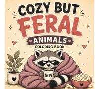 Cozy But Feral Animals Coloring Book: Cute, Chaotic and Relatable Animal Designs for Adults and Teens Featuring Cozy Vibes, Sarcastic Humor and Bold Easy Coloring Pages (Cozy But Feral Coloring Book)