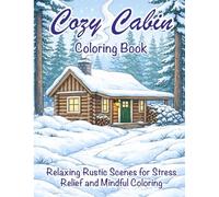Cozy Cabin Coloring Book: Relaxing Rustic Scenes for Stress Relief and Mindful Coloring
