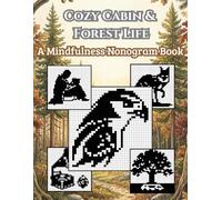 Cozy Cabin & Forest Life: A Mindfulness Nonogram Book: 88 Relaxing Logic Puzzles for Adults: Griddlers, Picross & Hanjie. A Journey Through Nature and ... to Expert. (The Serene Nonogram Collection)