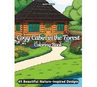 Cozy Cabin in the Forest Coloring Book: 45 Beautiful Nature-Inspired Coloring Designs Featuring Cozy Cabins, Peaceful Forests, Relaxation, ... & Charming Architecture Coloring Books)