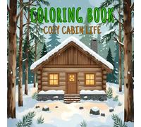 Cozy Cabin Life: Nature and Cabin Coloring Book: 50 Relaxing Cabin and Nature Scenes for Stress Relief and Mindfulness