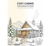 Cozy Cabins Coloring Book for Adults: Relaxing Winter Cabin Scenes for Stress Relief