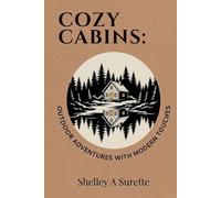 COZY CABINS:: Outdoor Adventures with Modern Touches (The Great Outdoors Collection: Discovering Every Way to Camp, Wander & Wake with the Wild)