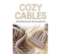 Cozy Cables: 25 Knitted Scarf & Hat Patterns
