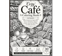 Cozy Café Coloring Book: 30 Warm & Relaxing Coffee Shop Scenes with Pastries, Bakery Corners, and Cozy Café Vibes for Adults and Teens
