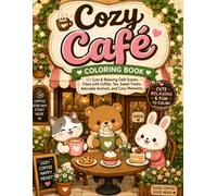 Cozy Café Coloring Book: 50 Cute & Relaxing Café Scenes Filled with Coffee, Tea, Sweet Treats, Adorable Animals, and Cozy Moments
