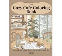 Cozy Café Coloring Book: Relaxing Coffee Shop Scenes to Color for Adults (LittleBloom Cozy Coloring Collection)