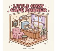 Cozy Cafe Corner Coloring Book: Cute Coffee Shop Nooks, Cozy Cafe Spaces & Sweet Coffee Scenes for Relaxation and Stress Relief