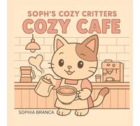 Cozy Café Critters: Soph’s Cozy Coloring Book: Adorable Dogs and Cats Enjoy Warm Drinks, Sweet Pastries, and Whimsical Coffee Shop Moments to Color and Relax