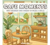 Cozy Café: Cute Coffee Shop Scenes for Relaxation, Comfort & Creativity