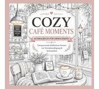 Cozy Café Moments: Ausmalbuch für Erwachsene. Entspannende Kaffeehaus-Szenen zur Stressbewältigung & Achtsamkeit