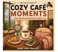 Cozy Café Moments Coloring Book for Adults: Bold and Easy Coloring Pages Featuring Cozy Coffee Shop Scenes, Cute Café Interiors, Sweet Bakery Treats, ... for Stress Relief and Mindful Relaxation