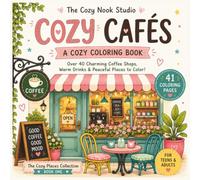 Cozy Cafés: A Cozy Coloring Book for Teens & Adults: Over 40 Charming Coffee Shops, Warm Drinks, Hidden Cafés & Peaceful Places to Color (The Cozy Places Collection)